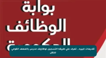 تقديمات كبيرة.. تعرف على طريقة التسجيل لوظائف مدرس بالمعهد القومي للنقل